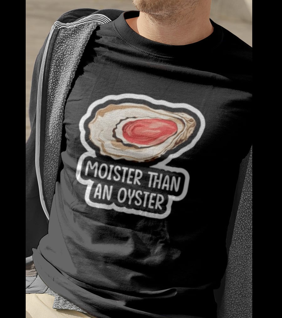 Moister Than An Oyster Shellfish Seafood Humor Ocean Lover Marine Life T-Shirt