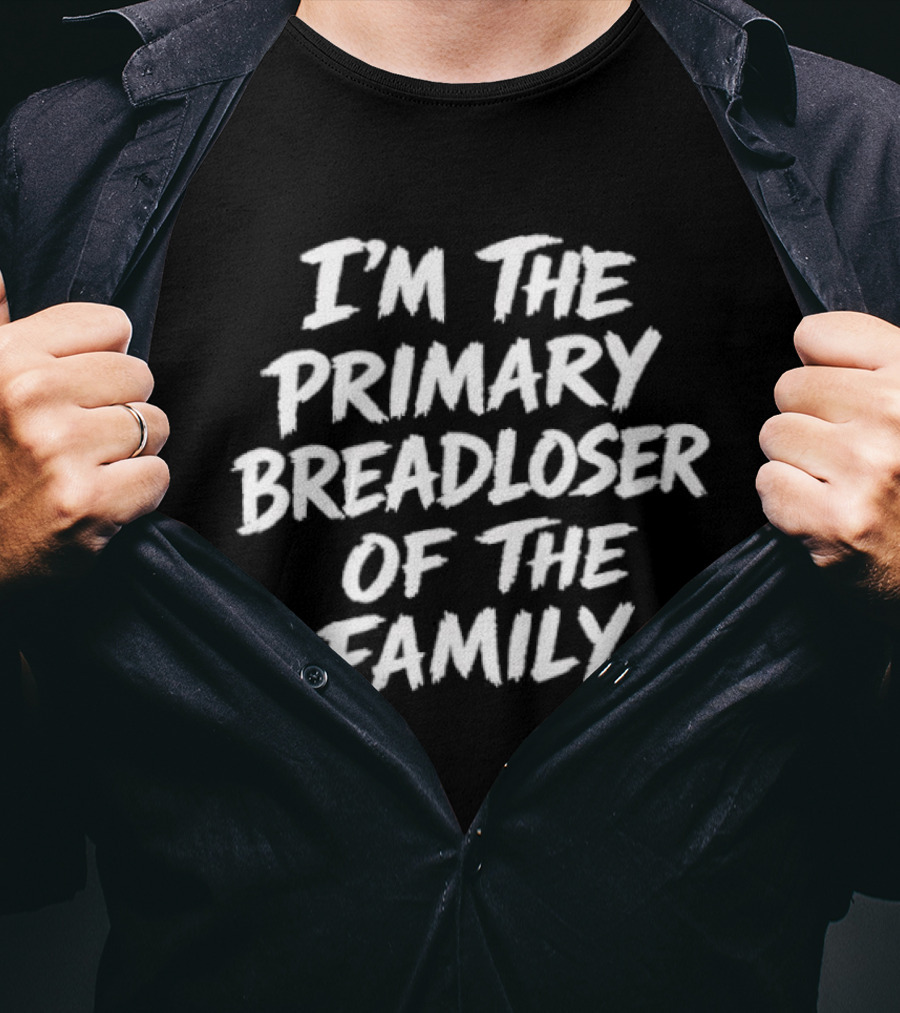 I'm The Primary Breadloser Of The Family Pun Humor Novelty T-Shirt