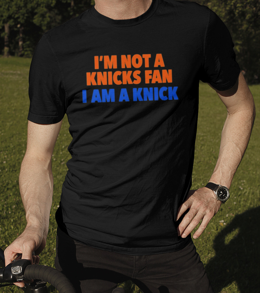 New York Knicks I'm Not A Knicks Fan I Am A Knick T-Shirt