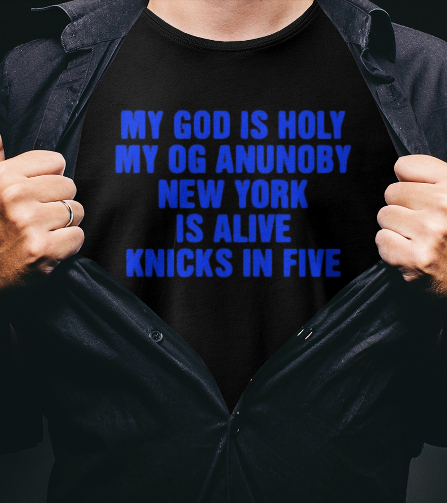 My God Is Holy Og Anunoby New York Is Alive Knicks In Five T-Shirt