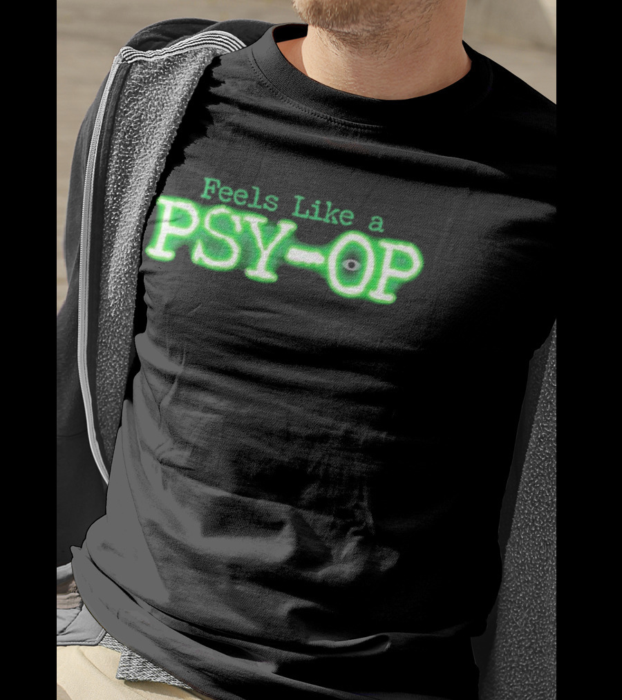 Feels Like A PSY OP Conspiracy Theory Meme T-Shirt