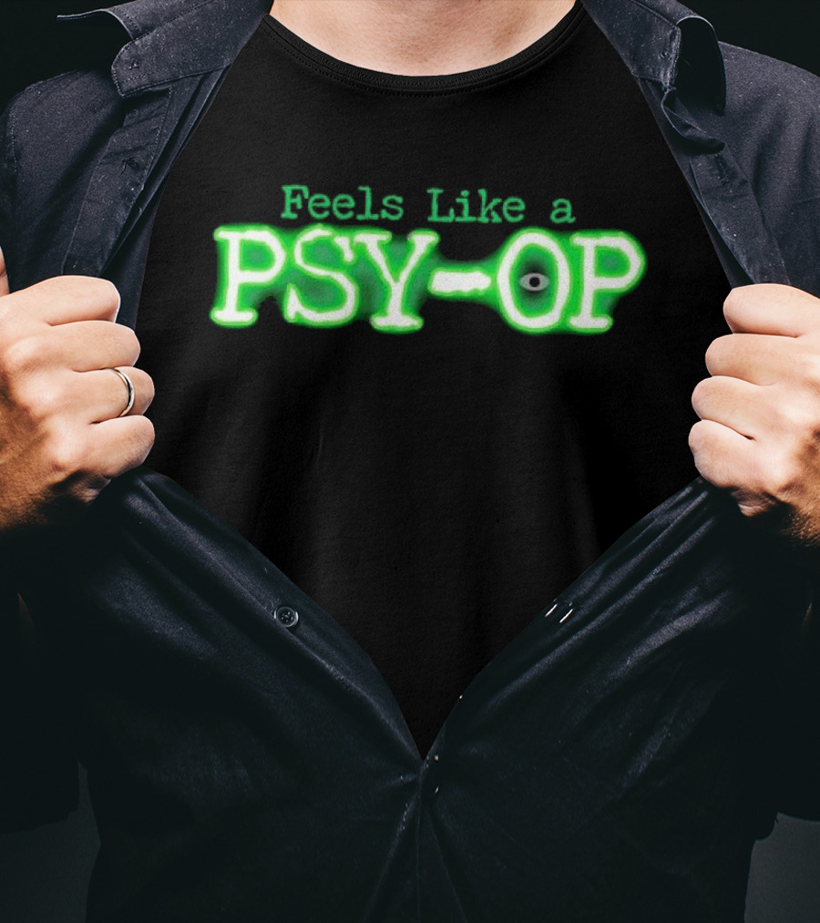 Feels Like A PSY OP Conspiracy Theory Meme T-Shirt