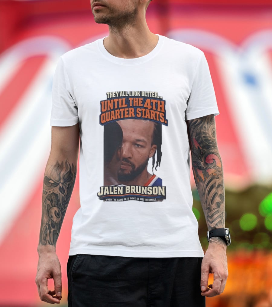 They All Look Better Until The 4th Quarter Starts Jalen Brunson New York Knicks NBA T-Shirt