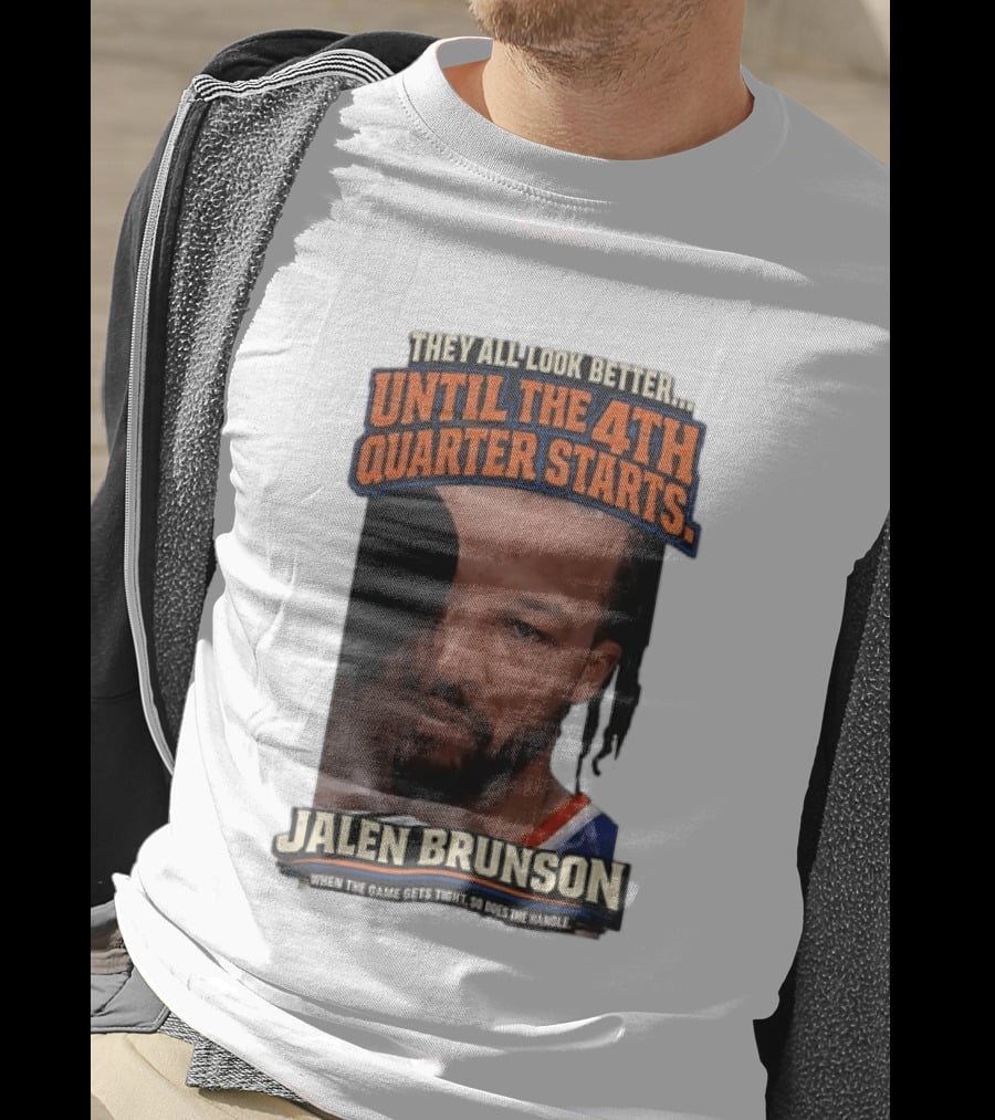 They All Look Better Until The 4th Quarter Starts Jalen Brunson New York Knicks NBA T-Shirt