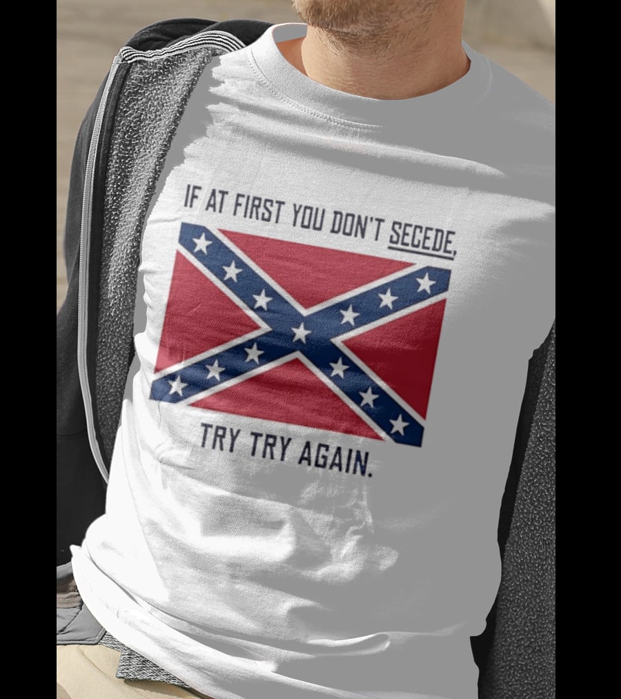 Confederate States History If At First You Don't Secede Try Try Again Flag T-Shirt