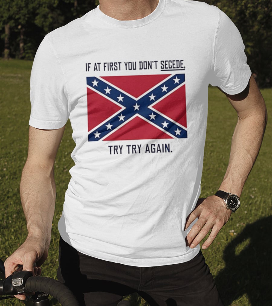 Confederate States History If At First You Don't Secede Try Try Again Flag T-Shirt