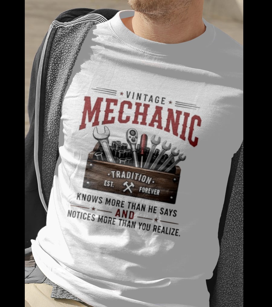 Vintage Mechanic Tradition Knows More Than He Says And Notices More Than You Realize T-Shirt
