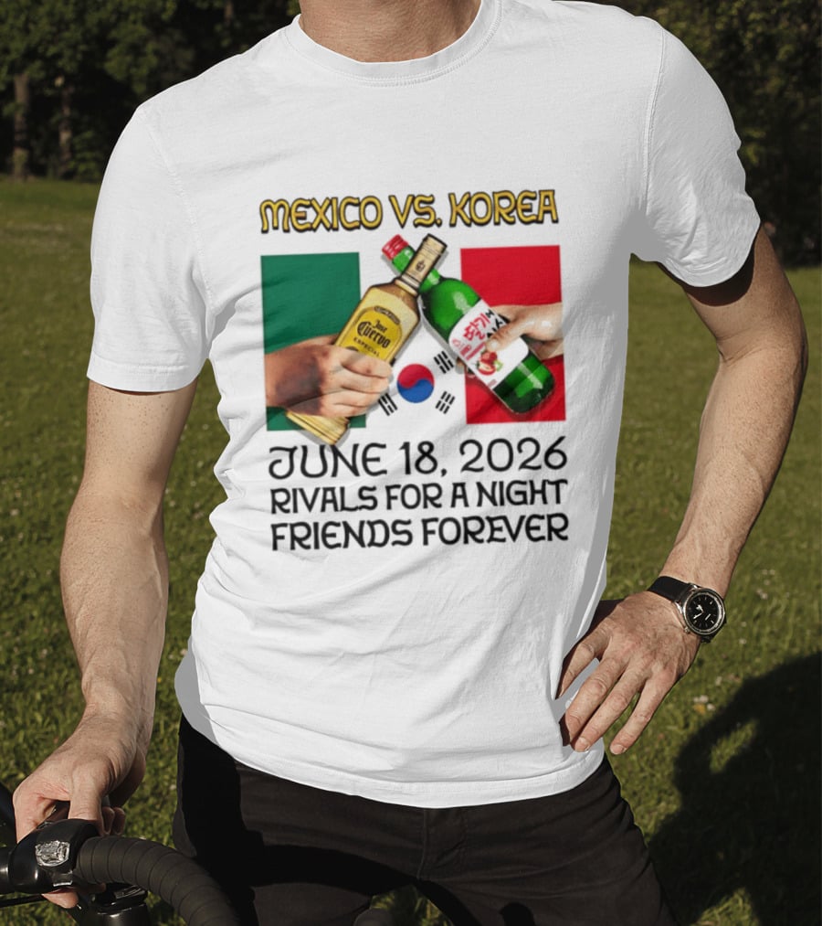 Mexico Vs Korea June 18 2026 Tequila Cheers Rivals For A Night Friends Forever T-Shirt