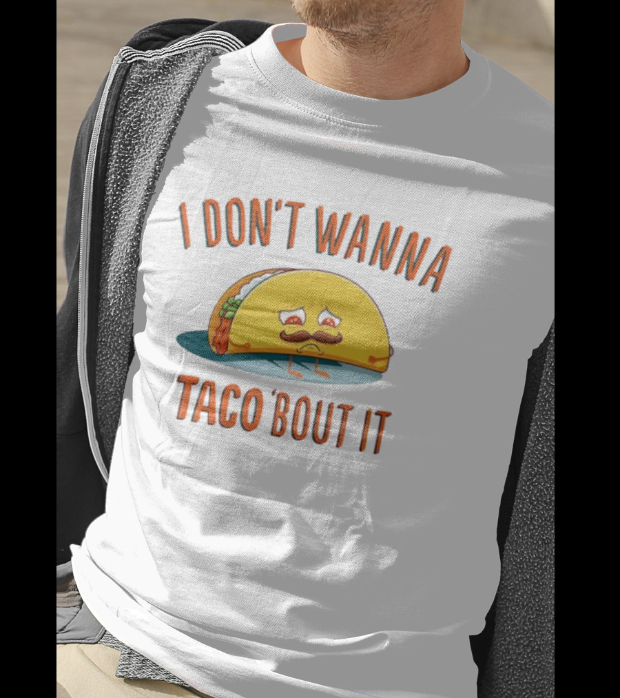 Sad Taco Mustache Humor I Don't Wanna Taco Bout It Pun T-Shirt