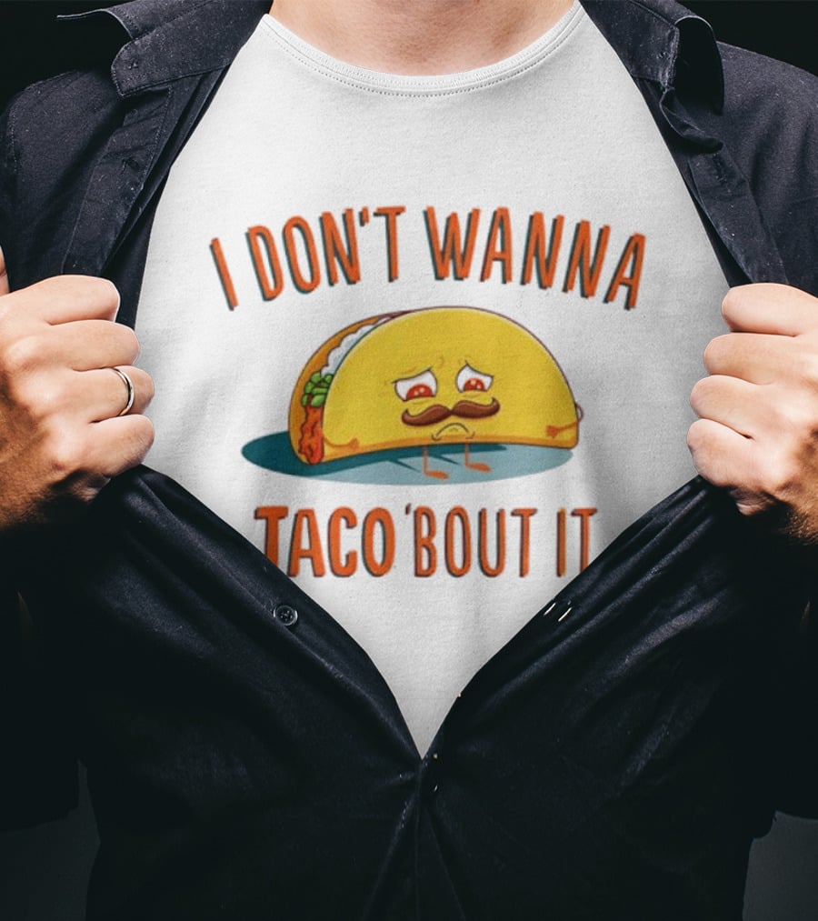 Sad Taco Mustache Humor I Don't Wanna Taco Bout It Pun T-Shirt