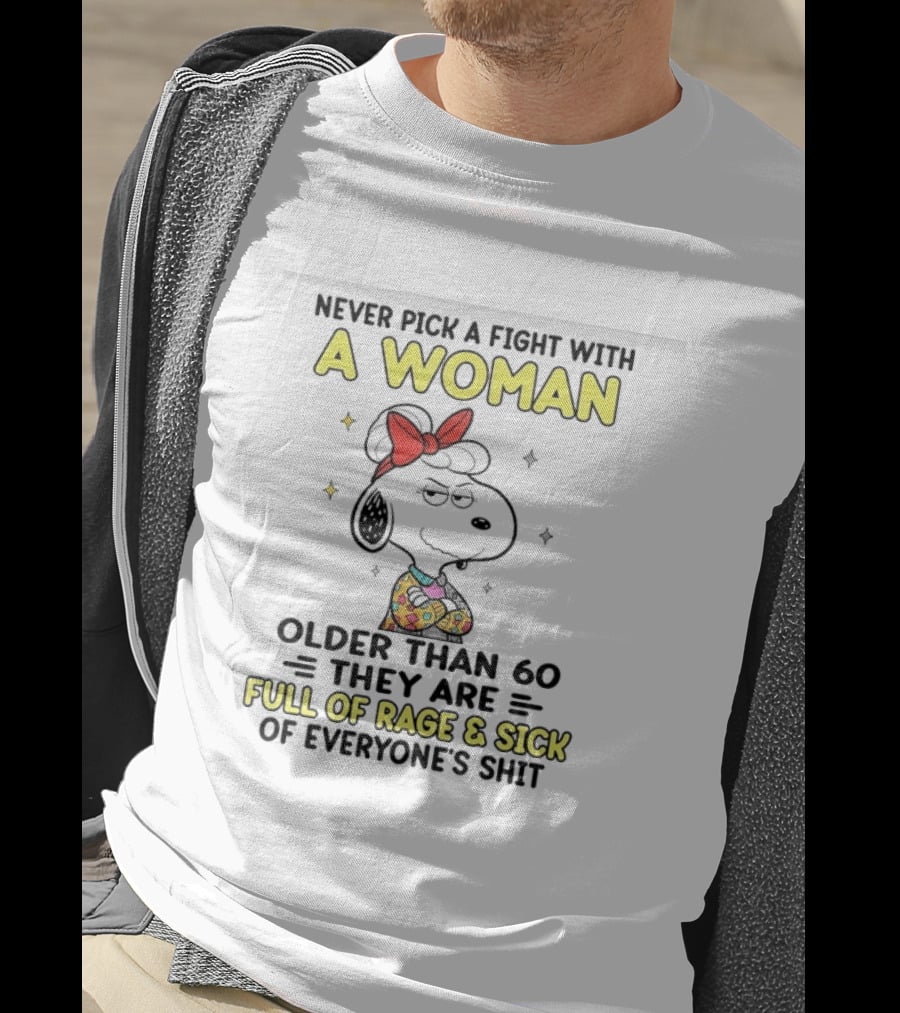 Never Pick A Fight With A Woman Older Than 60 They Are Full Of Rage Snoopy T-Shirt