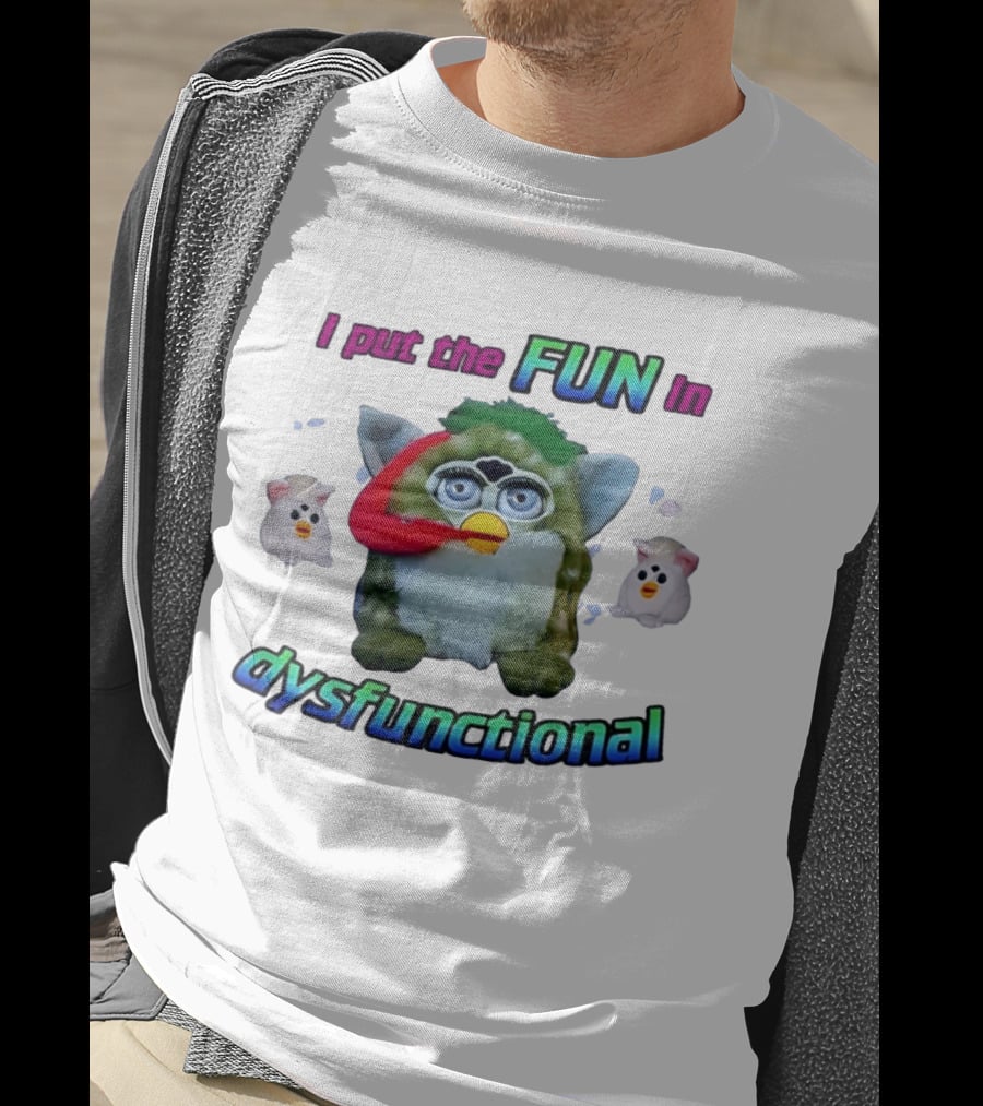 I Put The FUN In Dysfunctional Furby Nostalgia Humor Trend T-Shirt