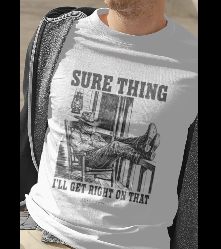 Sure Thing I'll Get Right On That Cowboy In Rocking Chair T-Shirt