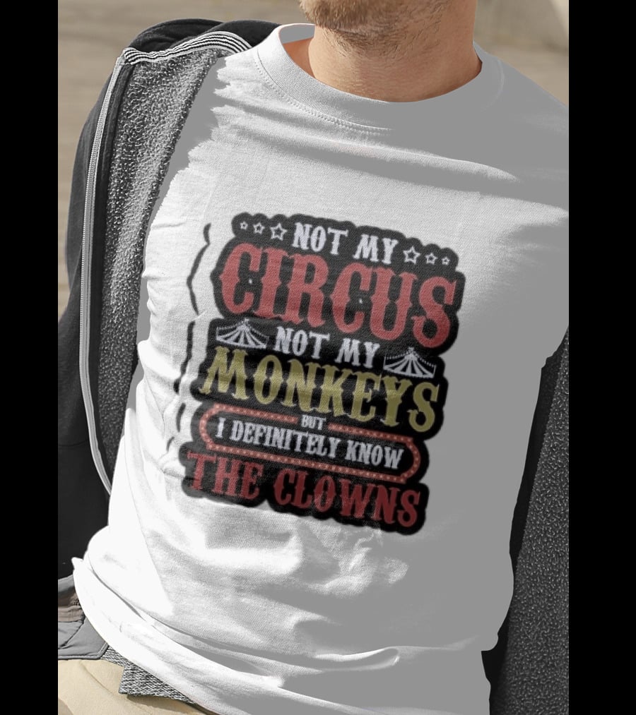 Not My Circus Not My Monkeys But I Definitely Know The Clowns T-Shirt