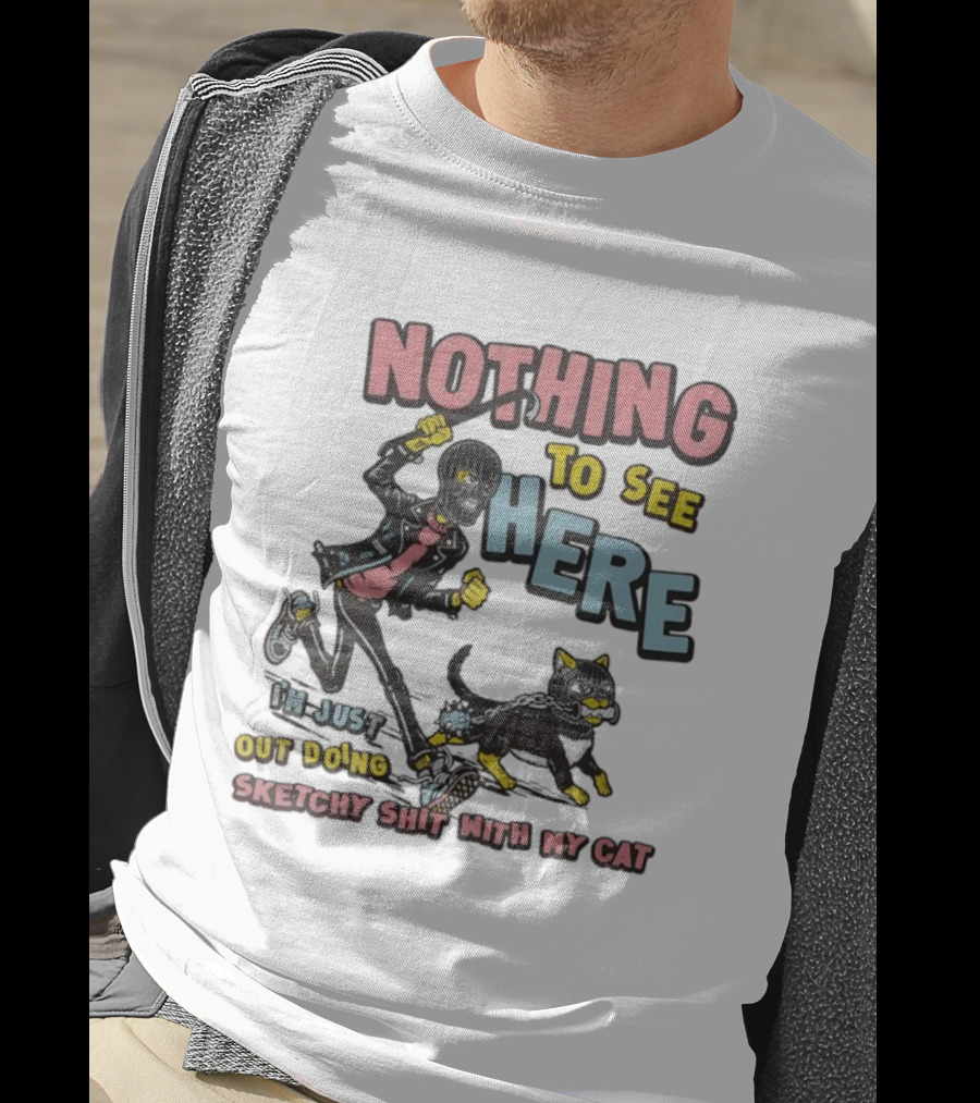 Nothing To See Here Just Out Doing Sketchy Shit With My Cat T-Shirt