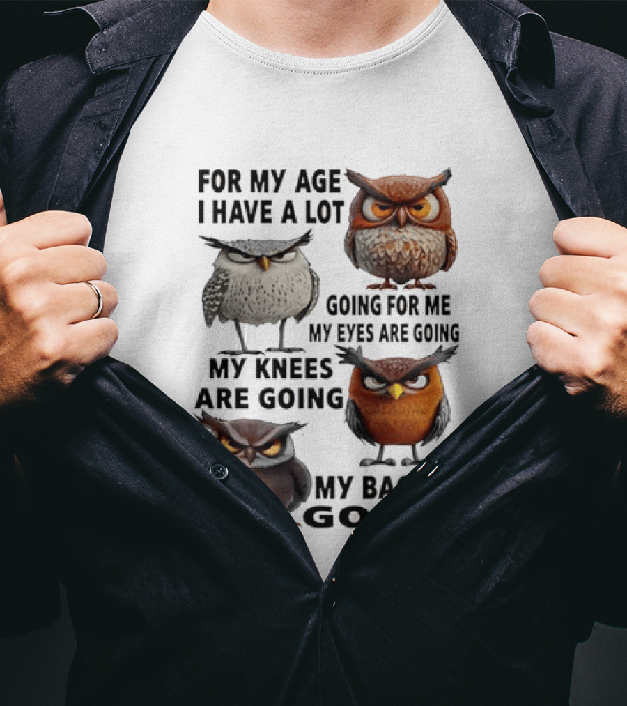 For My Age I Have A Lot Going For Me My Eyes My Knees My Back Owls T-Shirt