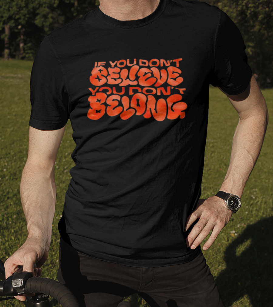 If You Don't Believe You Don't Belong Bold Motivational Message T-Shirt