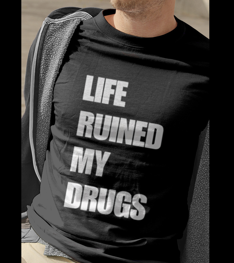 Life Ruined My Drugs T-Shirt