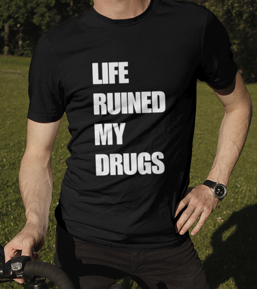 Life Ruined My Drugs T-Shirt