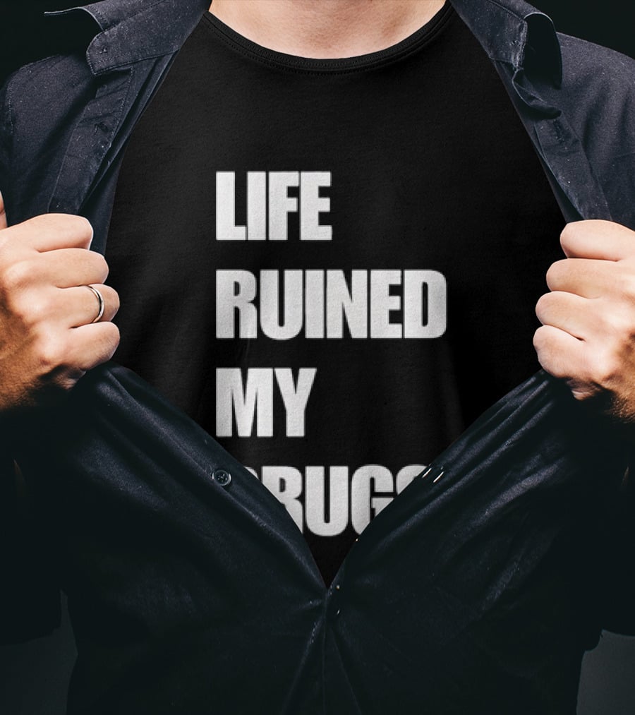 Life Ruined My Drugs T-Shirt