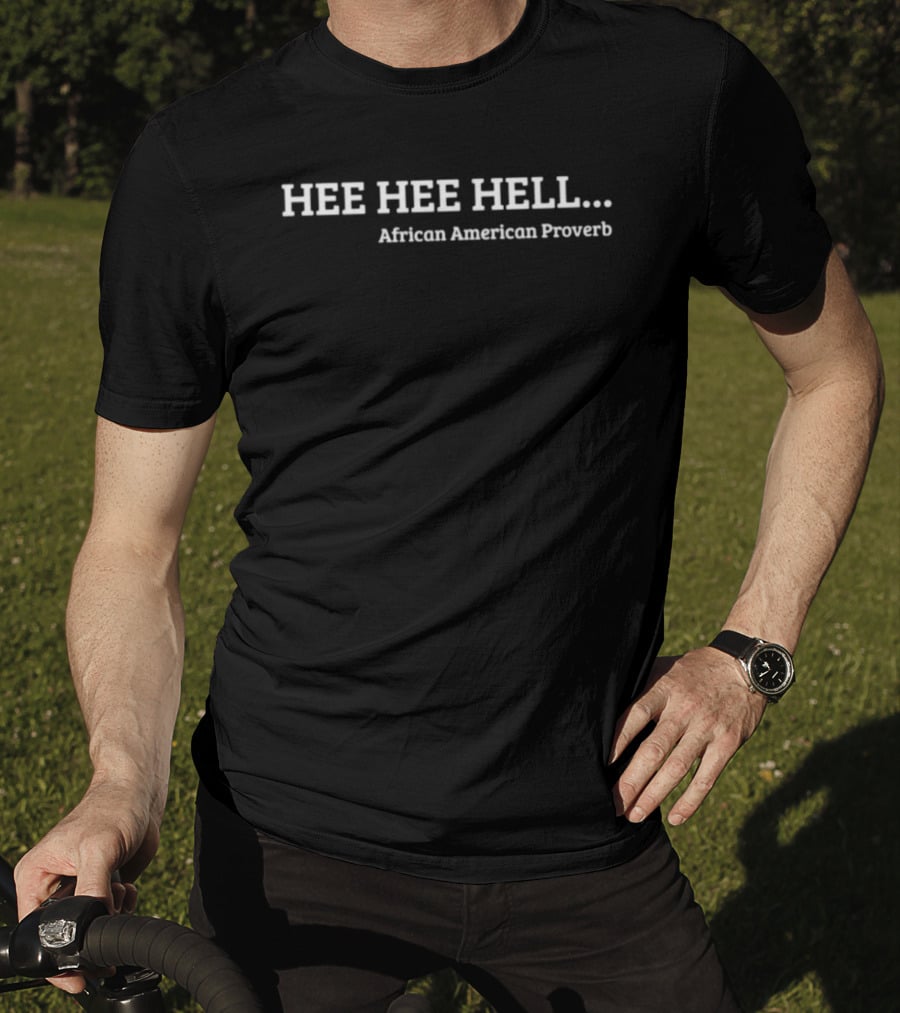 Hee Hee Hell African American Proverb T-Shirt