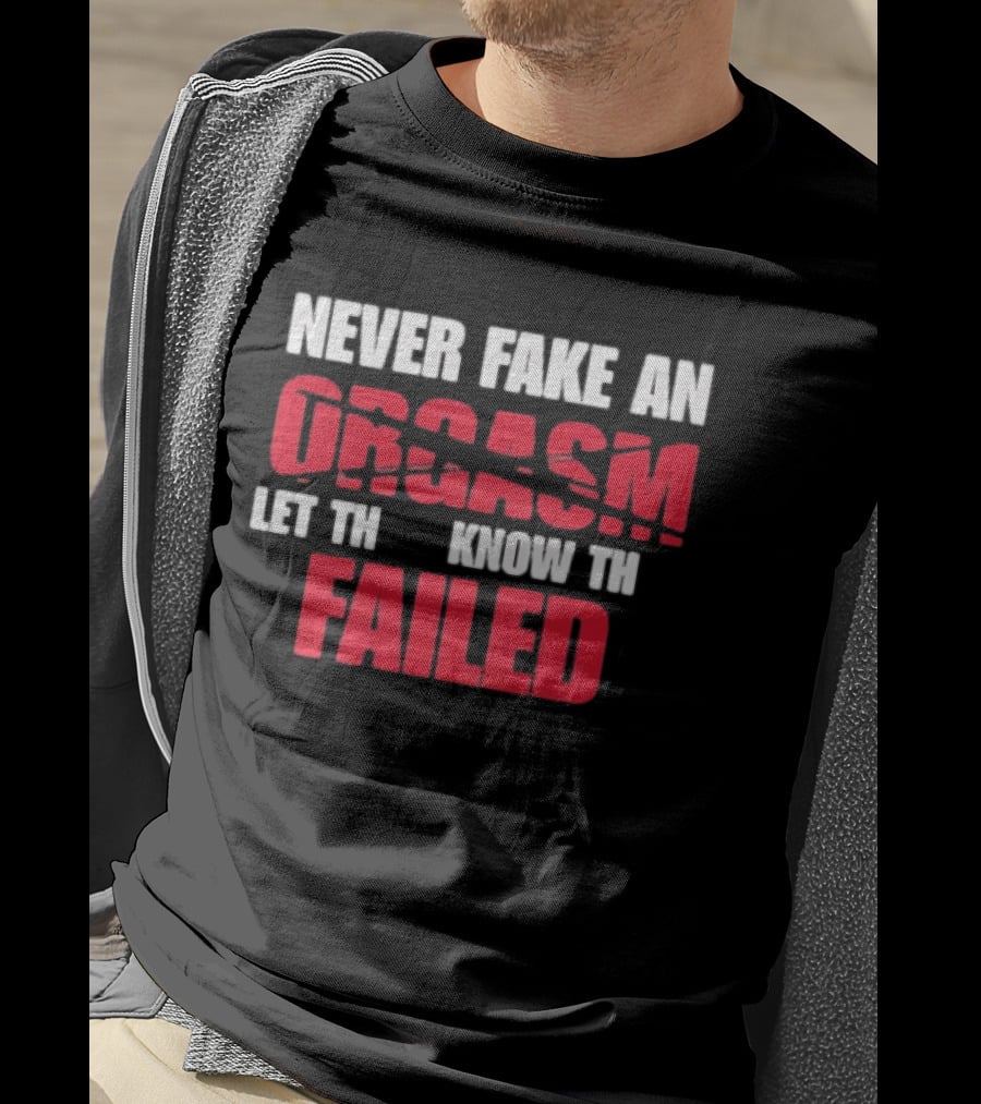 Never Fake An Orgasm Let Them Know They Failed T-Shirt