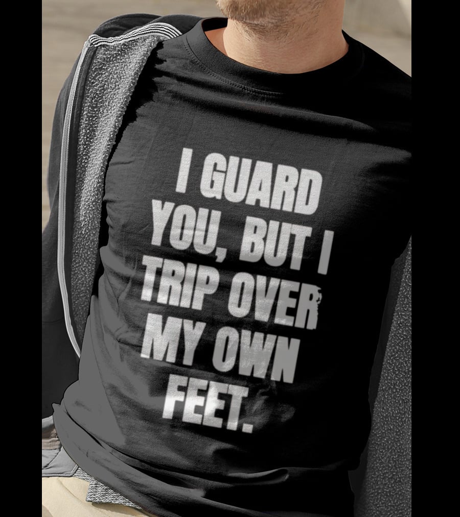 I Guard You But I Trip Over My Own Feet Humor Joke T-Shirt