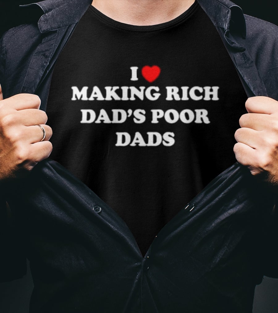 I Love Making Rich Dad's Poor Dads Finance Investment Humor T-Shirt