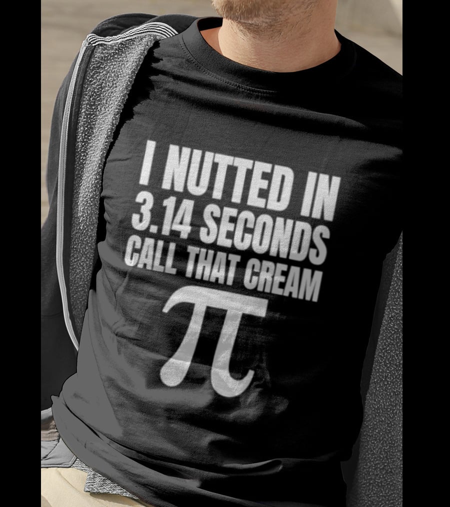 I Nutted In 3.14 Seconds Call That Cream Pi Math Nerd Humor Joke T-Shirt