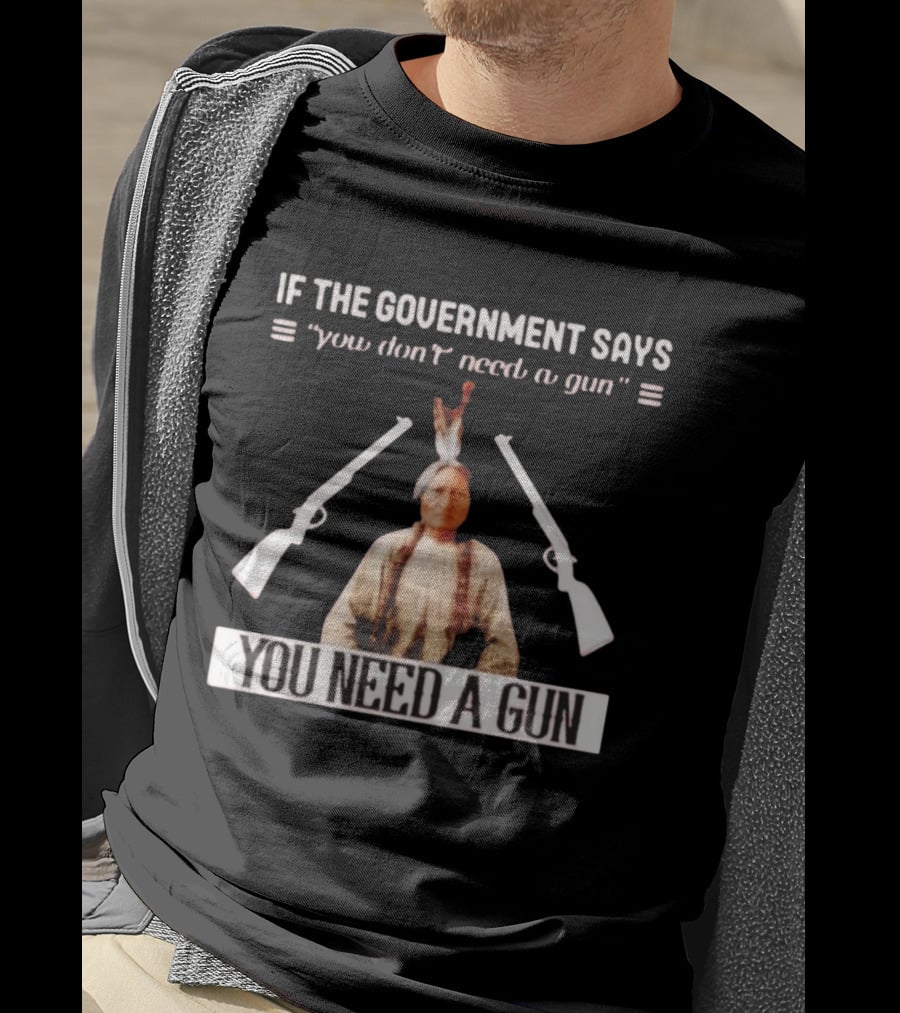 If The Government Says You Don't Need A Gun You Need A Gun Sitting Bull Native American Chief T-Shirt