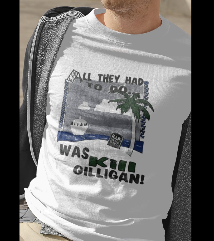 All They Had To Do Was Kill Gilligan RIP Little Buddy Island Scene T-Shirt