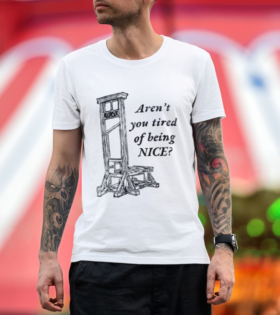 Aren't You Tired Of Being Nice Guillotine T-Shirt