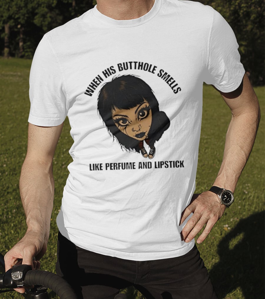 When His Butthole Smells Like Perfume And Lipstick Goth Girl T-Shirt