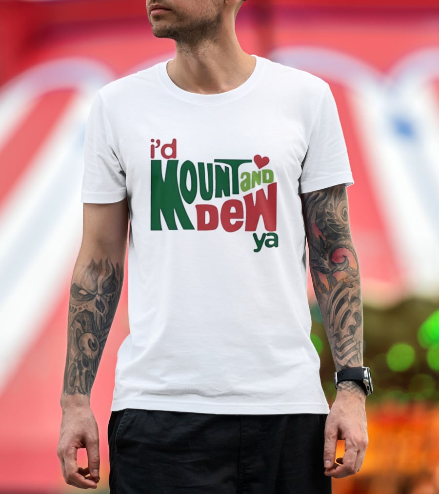 I'd Mount And Dew Ya Heart T-Shirt