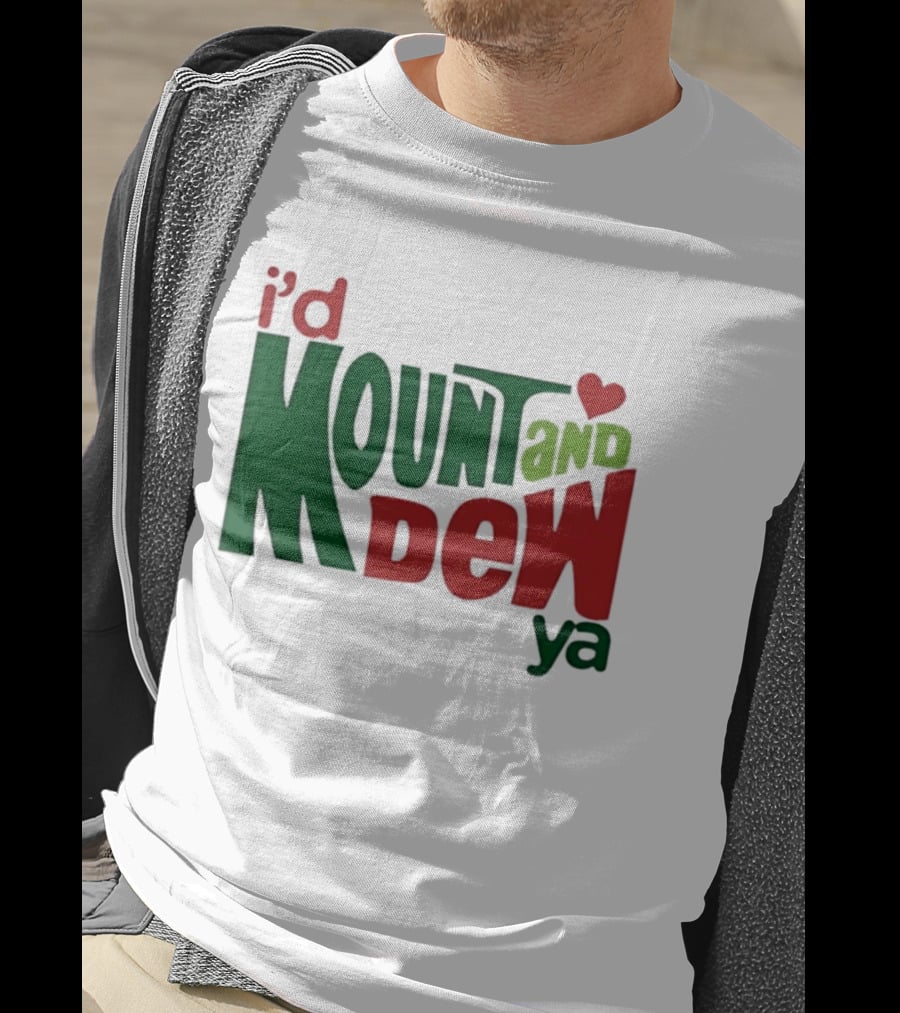 I'd Mount And Dew Ya Heart T-Shirt
