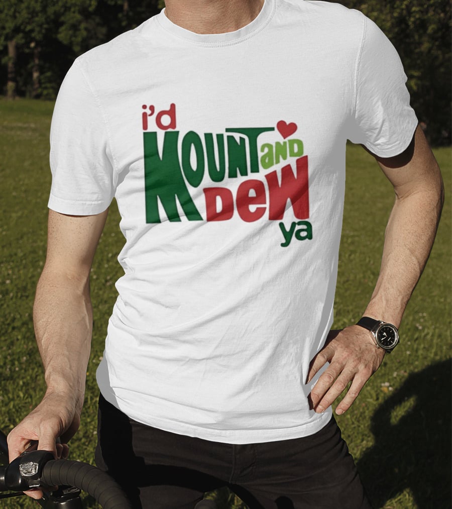 I'd Mount And Dew Ya Heart T-Shirt