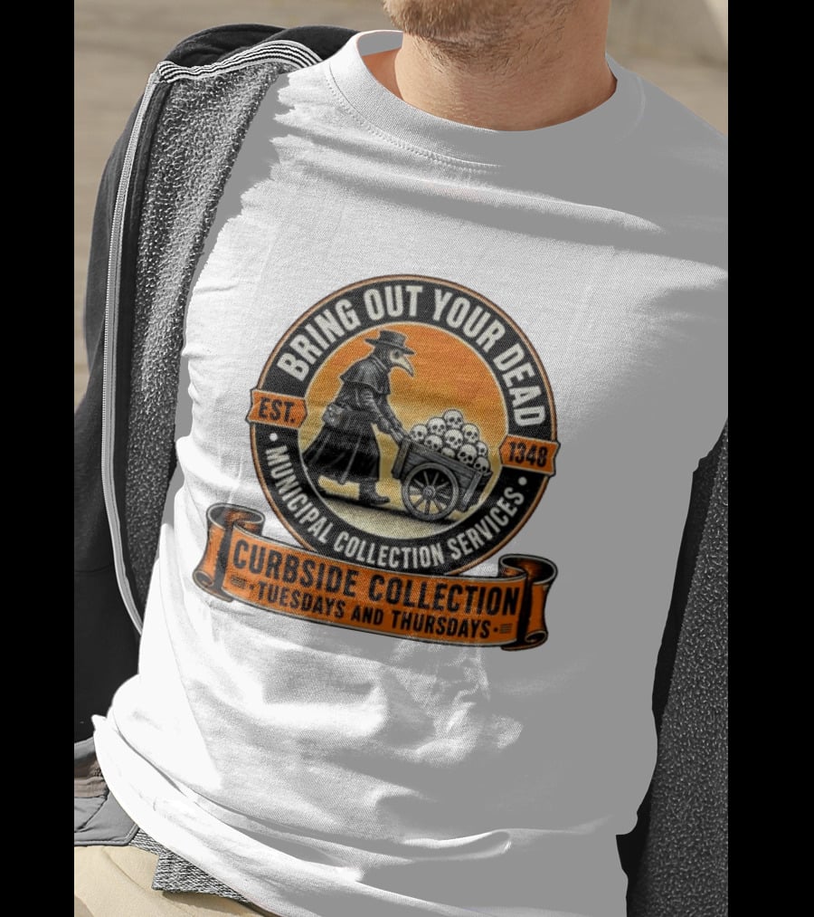 Bring Out Your Dead Plague Doctor Est 1348 Municipal Collection Curbside Tuesdays Thursdays T-Shirt