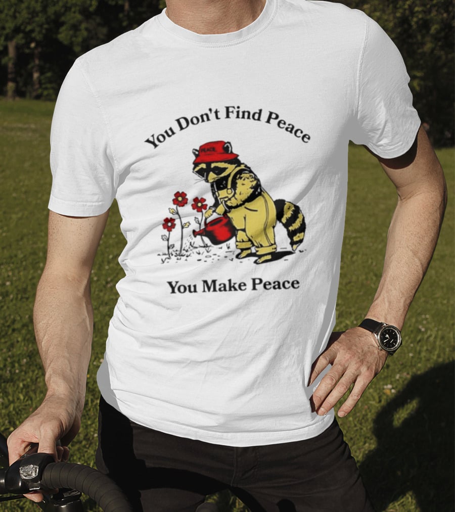 You Don't Find Peace You Make Peace Raccoon Gardener Gardening Lover T-Shirt