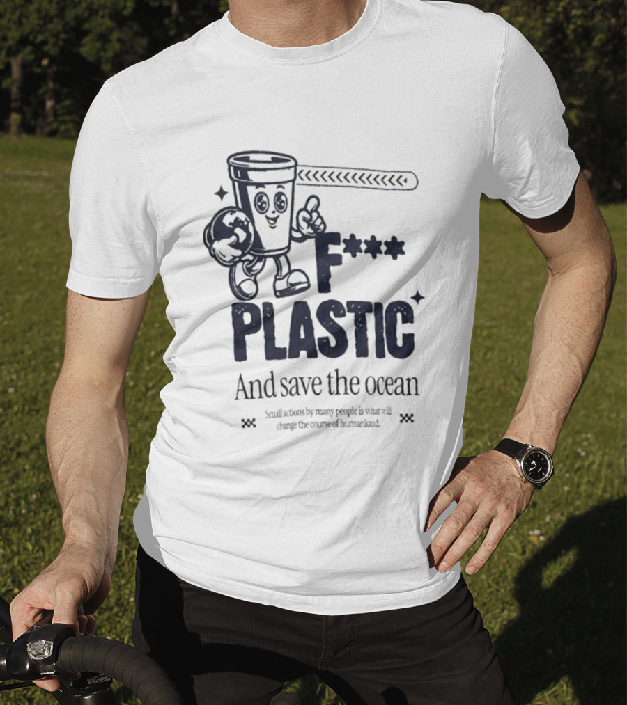 F*** Plastic And Save The Ocean Small Actions By Many People T-Shirt