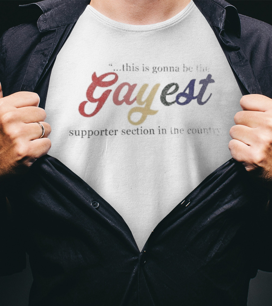 This Is Gonna Be The Gayest Supporter Section In The Country T-Shirt