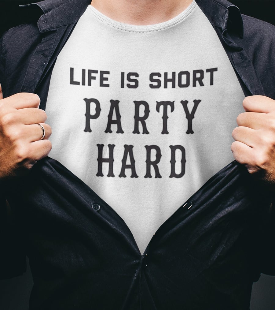 Life Is Short Party Hard Motto For Celebrations T-Shirt