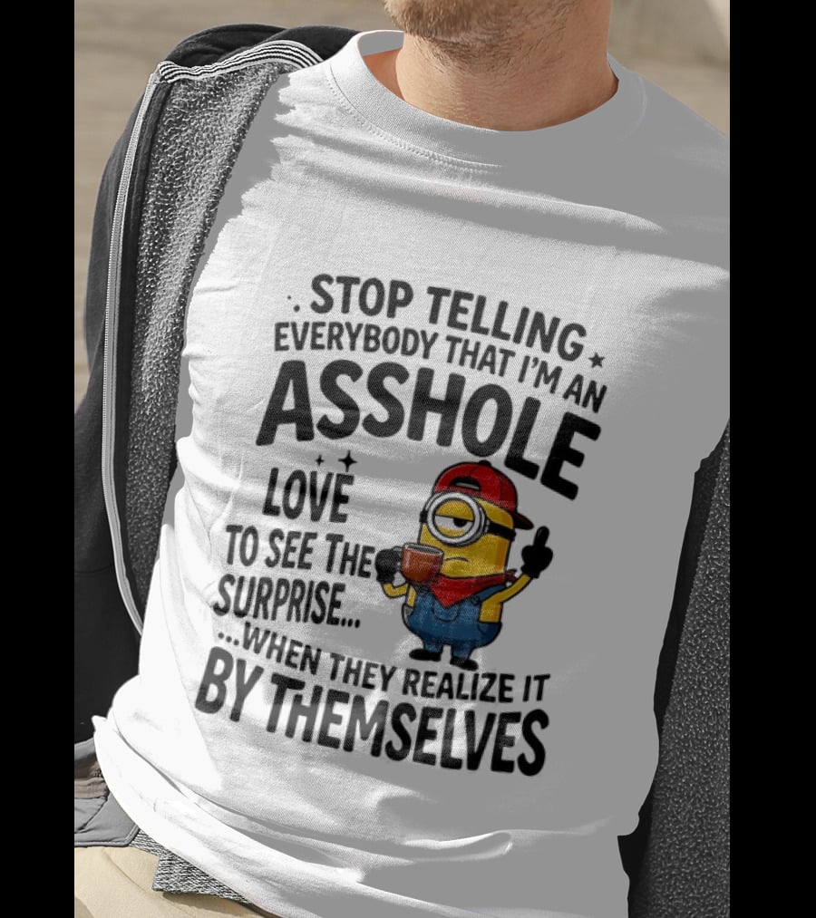 Minion Despicable Me Stop Telling Everybody That I'm An Asshole Love To See The Surprise When They Realize It By Themselves T-Shirt