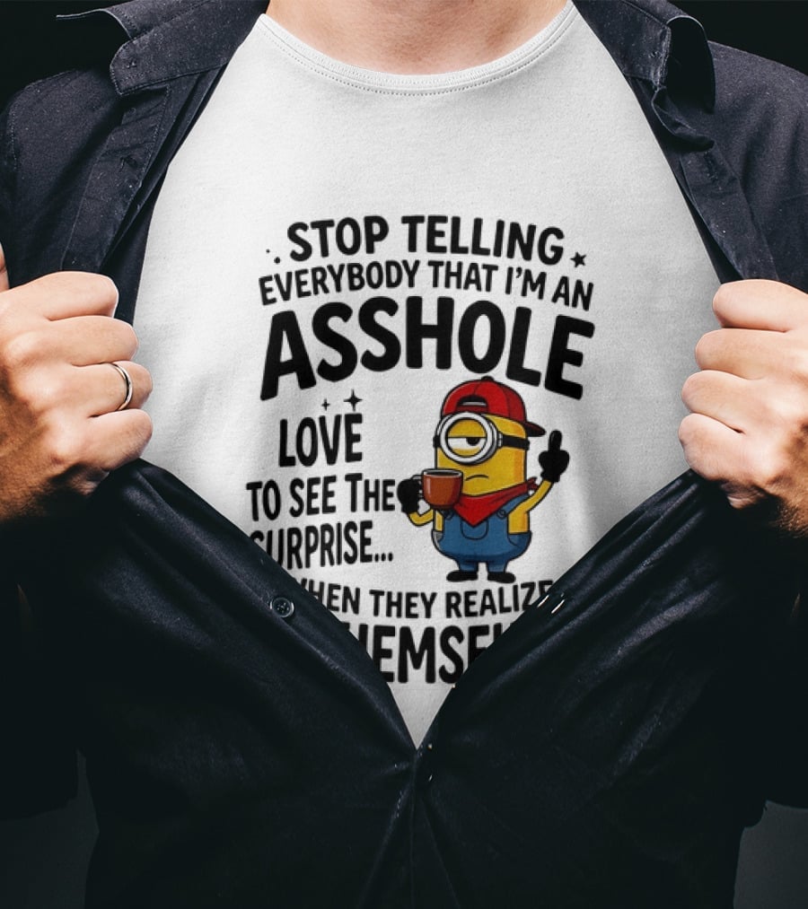 Minion Despicable Me Stop Telling Everybody That I'm An Asshole Love To See The Surprise When They Realize It By Themselves T-Shirt