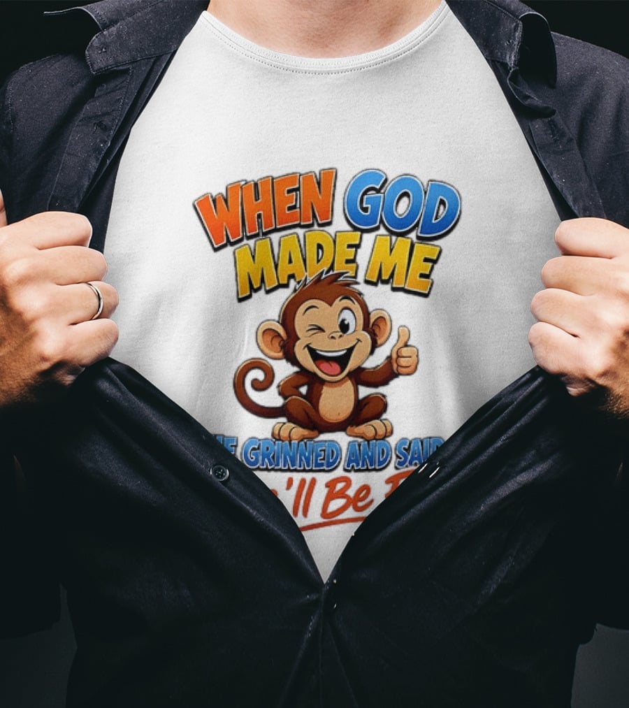When God Made Me He Grinned And Said This'll Be Fun Monkey T-Shirt