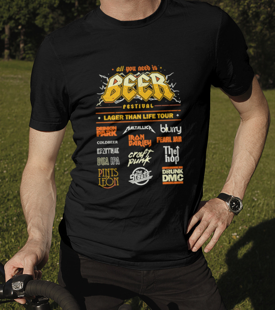 All You Need Is Beer Festival Lager Than Life Tour Punk Metallica Blur Coldbeer Ozzy Ale Daft Punk Keggy DMC T-Shirt