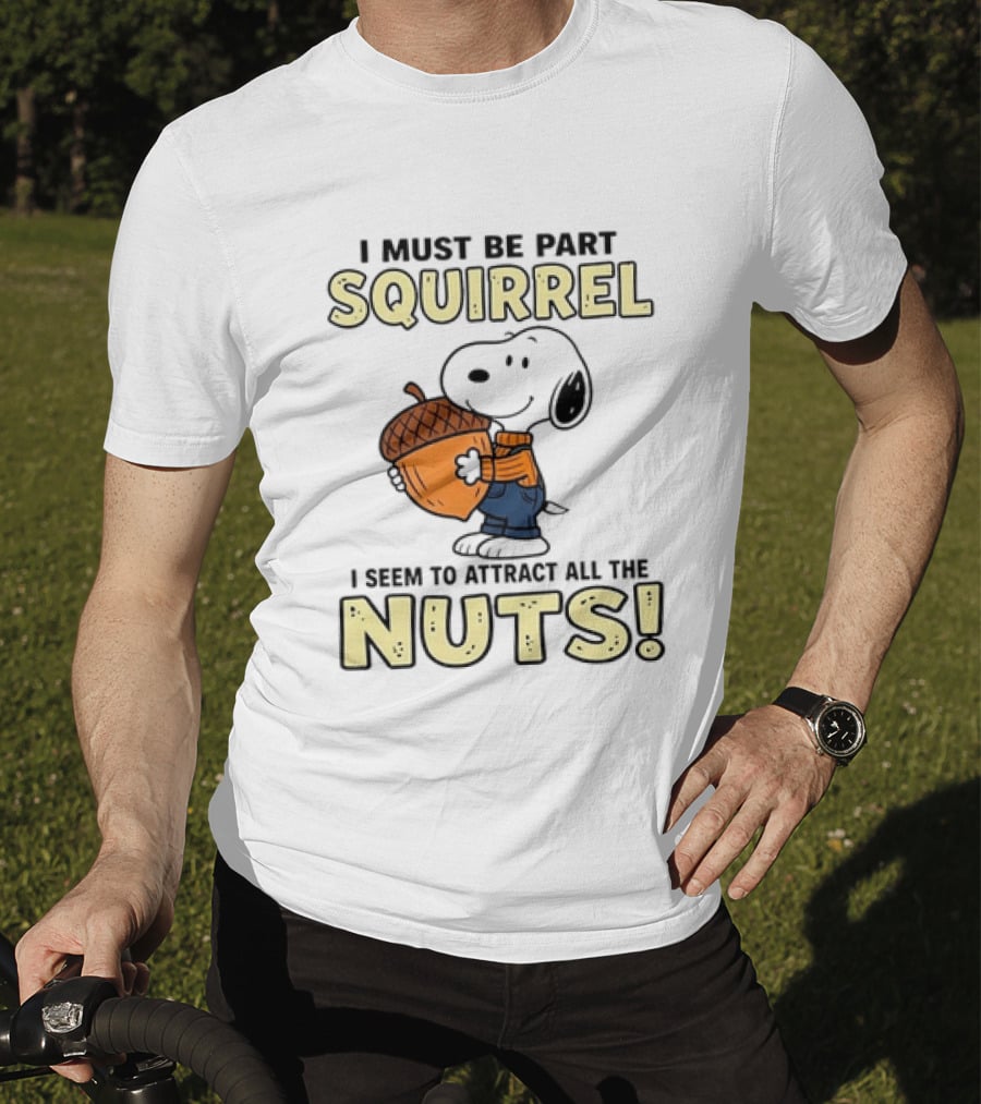 Snoopy I Must Be Part Squirrel I Seem To Attract All The Nuts T-Shirt