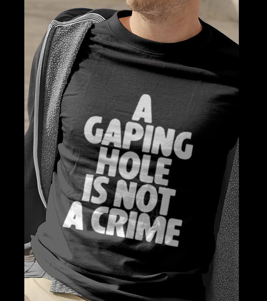 A Gaping Hole Is Not A Crime T-Shirt