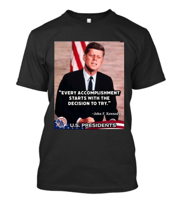 Every Accomplishment Starts With The Decision To Try John F. Kennedy U.S. Presidents T-Shirt