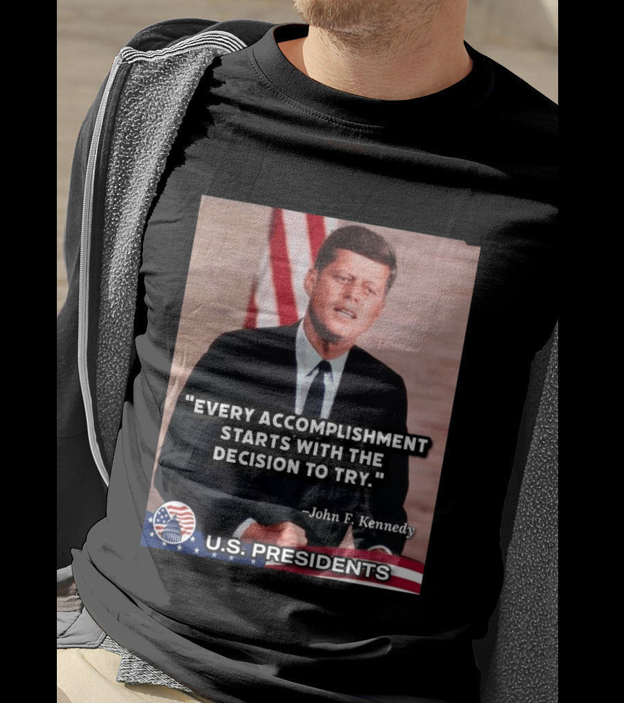 Every Accomplishment Starts With The Decision To Try John F. Kennedy U.S. Presidents T-Shirt