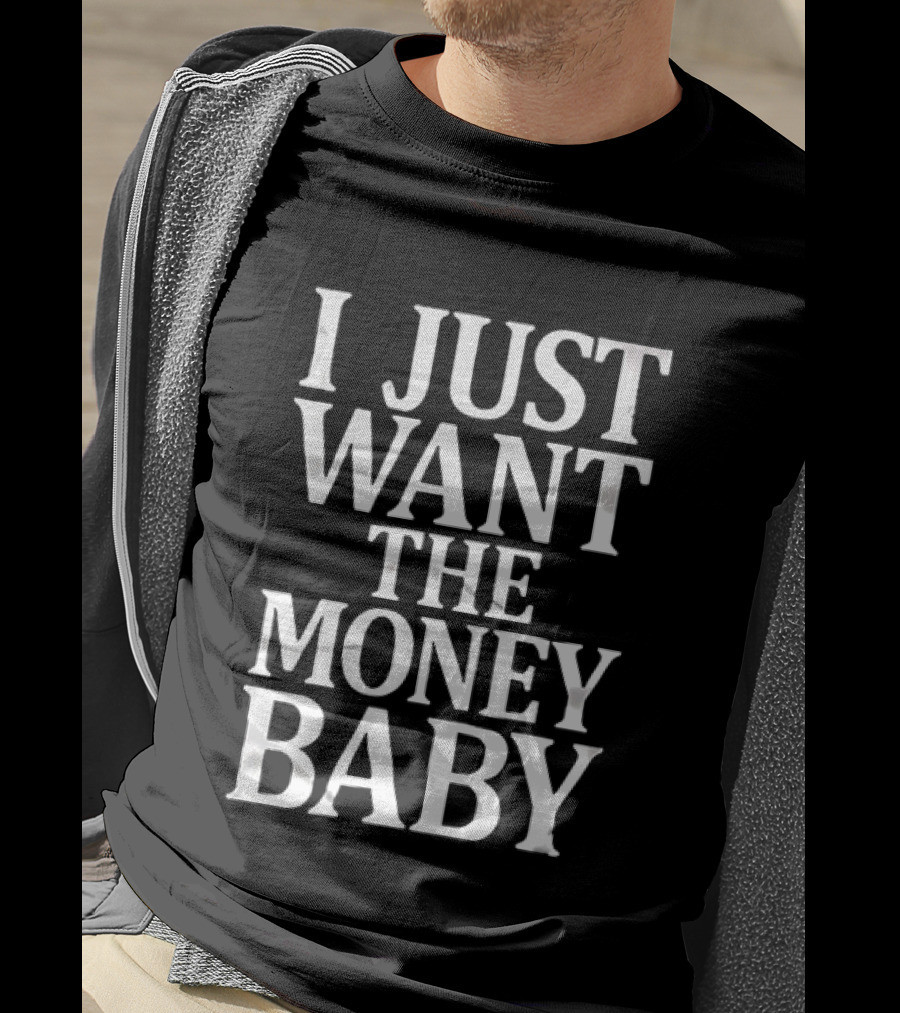 I Just Want The Money Baby Phrase T-Shirt